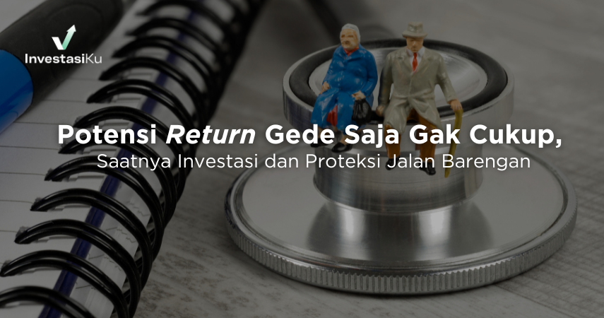 Potensi Return Gede Saja Gak Cukup, Saatnya Investasi dan Proteksi Jalan Barengan